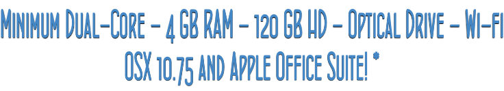 Minimum Dual-Core - 4 GB RAM - 120 GB HD - Optical Drive - Wi-fi OSX 10.75 and Apple Office Suite! *