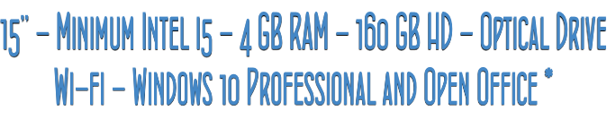 15” - Minimum Intel i5 - 4 GB RAM - 160 GB HD - Optical Drive Wi-fi - Windows 10 Professional and Open Office *